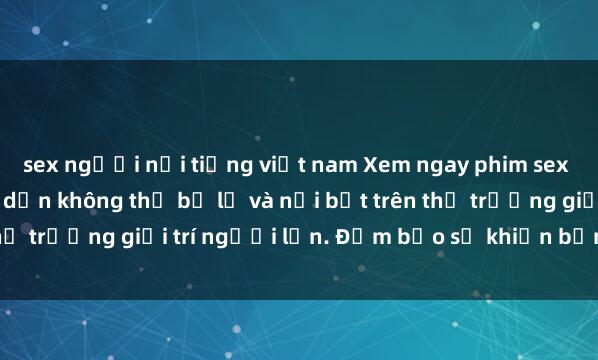 sex người nổi tiếng việt nam Xem ngay phim sex vietsub mới nhất, hấp dẫn không thể bỏ lỡ và nổi bật trên thị trường giải trí người lớn. Đảm bảo sẽ khiến bạn mãn nhãn.