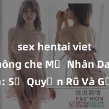 sex hentai vietsub không che Mỹ Nhân Da Đen: Sự Quyến Rũ Và Gợi Cảm Trong Cuộc Đời Người Phụ Nữ