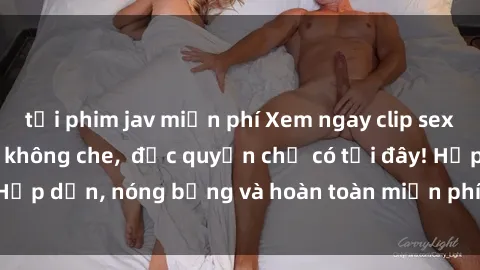 tải phim jav miễn phí Xem ngay clip sex không che cực hot, không che,  độc quyền chỉ có tại đây! Hấp dẫn, nóng bỏng và hoàn toàn miễn phí, không thể bỏ qua!