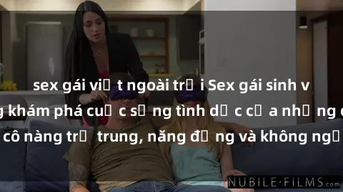 sex gái việt ngoài trời Sex gái sinh viên hot nhất: Cùng khám phá cuộc sống tình dục của những cô nàng trẻ trung, năng động và không ngần ngại thử nghiệm!