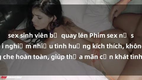 sex sinh viên bị quay lén Phim sex nữ sinh mới nhất: Trải nghiệm nhiều tình huống kích thích, không che hoàn toàn, giúp thỏa mãn cơn khát tình dục của các bạn trẻ